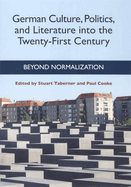 German Culture, Politics, and Literature Into the Twenty-First Century: Beyond Normalization