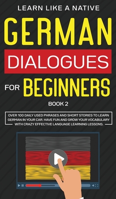 German Dialogues for Beginners Book 2: Over 100 Daily Used Phrases and Short Stories to Learn German in Your Car. Have Fun and Grow Your Vocabulary with Crazy Effective Language Learning Lessons - Learn Like a Native