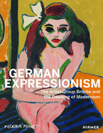 German Expressionism: The Artist Group Brcke and the Dawning of Modernism