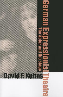 German Expressionist Theatre: The Actor and the Stage - Kuhns, David F