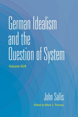 German Idealism and the Question of System - Sallis, John, and Thomas, Mark J (Editor)