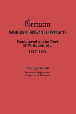 German Immigrant Servant Contracts. Registered at the Port of Philadelphia, 1817-1831 - Grubb, Farley