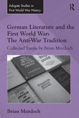 German Literature and the First World War: The Anti-War Tradition: Collected Essays by Brian Murdoch - Murdoch, Brian
