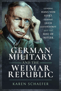 German Military and the Weimar Republic: General Hans von Seekt, General Erich Ludendorff and the Rise of Hitler