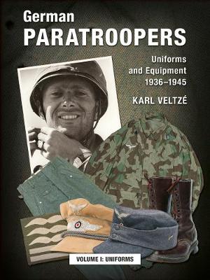 German Paratroopers Uniforms and Equipment 1936 - 1945: Volume 1: Uniforms - Veltze, Karl