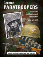 German Paratroopers Uniforms and Equipment 1936 - 1945: Volume 2: Helmets, Equipment and Weapons