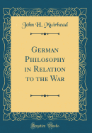 German Philosophy in Relation to the War (Classic Reprint)