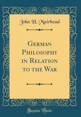 German Philosophy in Relation to the War (Classic Reprint) - Muirhead, John H