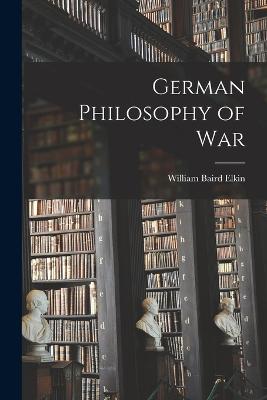 German Philosophy of War - Elkin, William Baird