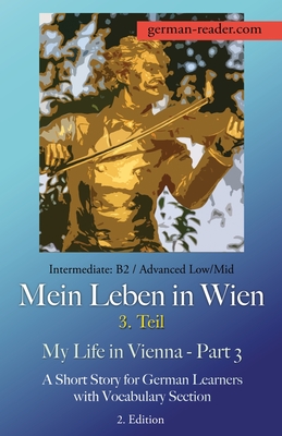 German Reader, Intermediate B2/Advanced Low/Mid - Mein Leben in Wien - 3. Teil / My Life in Vienna - Part 3: A Short Story for German Learners with Vocabulary Section, 2. Edition - Wimmer, Klara