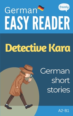 German Short Stories - Detective Kara: Learn German (A2-B1) - With Full English Translation - Baller, Carolin, and Frazely, Alex