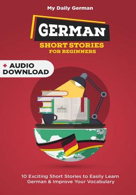 German Short Stories for Beginners: 30 Captivating Short Stories to Learn German & Grow Your Vocabulary the Fun Way! - German, My Daily