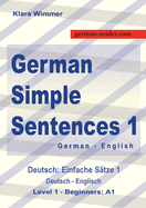 German Simple Sentences 1, German - English, Level 1 - Beginners A1: Deutsch: Einfache S?tze 1, Deutsch - Englisch, A1