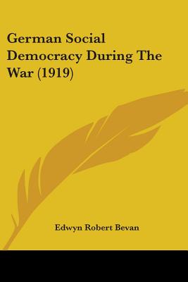 German Social Democracy During The War (1919) - Bevan, Edwyn Robert