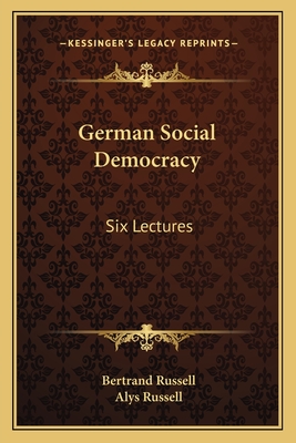 German Social Democracy: Six Lectures - Russell, Bertrand, Earl, and Russell, Alys