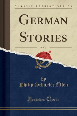 German Stories, Vol. 2 (Classic Reprint) - Allen, Philip Schuyler