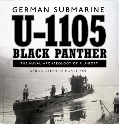 German Submarine U-1105 'Black Panther': The Naval Archaeology of a U-Boat - Hamilton, Aaron Stephan