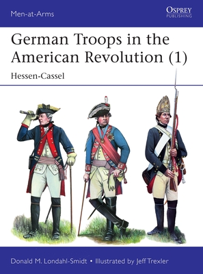 German Troops in the American Revolution (1): Hessen-Cassel - Londahl-Smidt, Donald M.