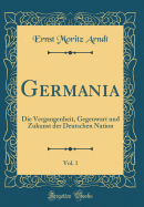 Germania, Vol. 1: Die Vergangenheit, Gegenwart Und Zukunst Der Deutschen Nation (Classic Reprint)