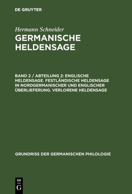 Germanische Heldensage, Band 2 / Abteilung 2, Englische Heldensage. Festl?ndische Heldensage in nordgermanischer und englischer ?berlieferung. Verlorene Heldensage - Schneider, Hermann