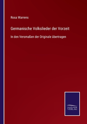 Germanische Volkslieder der Vorzeit: In den Versma?en der Originale ?bertragen - Warrens, Rosa