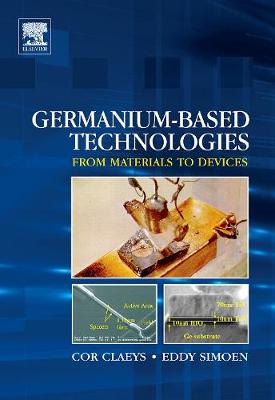 Germanium-Based Technologies: From Materials to Devices - Claeys, Cor (Editor), and Simoen, Eddy (Editor)