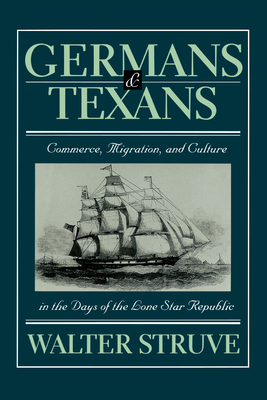 Germans and Texans: Commerce, Migration, and Culture in the Days of the Lone Star Republic - Struve, Walter