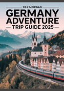 Germany Adventure Trip Guide 2025: Experience Breathtaking Alpine Views, Medieval Towns, Scenic Train Routes & Local Cuisine