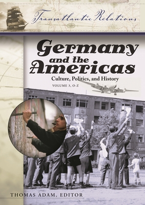 Germany and the Americas [3 Volumes]: Culture, Politics, and History - Adam, Thomas (Editor)