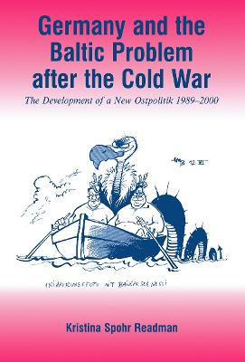 Germany and the Baltic Problem After the Cold War: The Development of a New Ostpolitik, 1989-2000 - Readman, Kristina Spohr