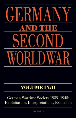 Germany and the Second World War Volume IX/II: German Wartime Society 1939-1945: Exploitation, Interpretations, Exclusion - Echternkamp, Jrg (Editor)