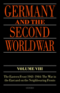 Germany and the Second World War Volume VIII: The Eastern Front 1943-1944: The War in the East and on the Neighbouring Fronts