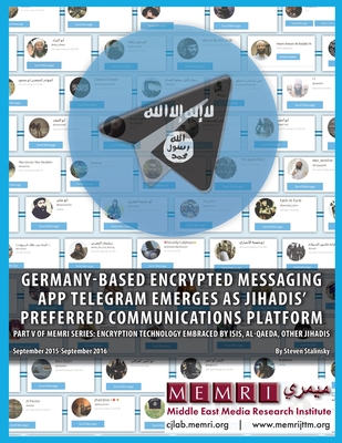 Germany-based Encrypted Messaging App Telegram Emerges as Jihadis' Preferred Communications Platform: Part V of MEMRI Series: Encryption Technology Embraced by ISIS, Al-Qaeda, Other Jihadis (September 2015 - September 2016) - Stalinsky, Steven