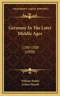 Germany in the Later Middle Ages: 1200-1500 (1908)