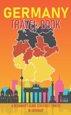 Germany Travel Book: A Beginner's Guide for First-Timers in Germany (Introduction to History, Culture and Places to visit) - Burton, Paul