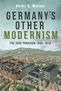 Germany's Other Modernism: The Jena Paradigm, 1900-1914