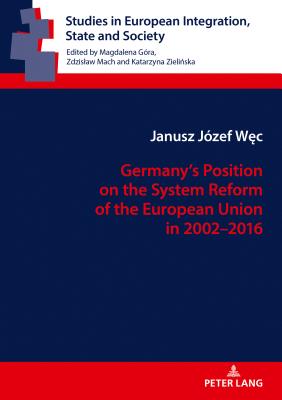 Germany's Position on the System Reform of the European Union in 2002-2016 - Naszkowska, Klara (Revised by), and Mach, Zdzislaw, and Wec, Janusz