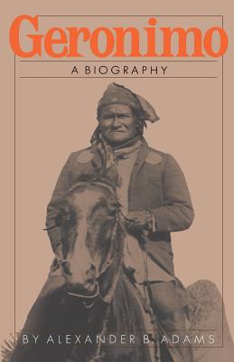 Geronimo: A Biography - Adams, Alexander B