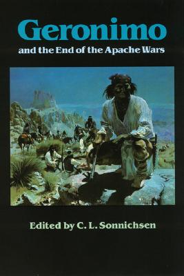 Geronimo and the End of the Apache Wars - Sonnichsen, C L, Dr., PH.D. (Editor)