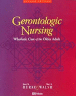 Gerontologic Nursing: Wholistic Care of the Older Adult - Walsh, Mary H, RN, Msn, Faan, and Burke, Mary M, RN, Dnsc, GNP, Anp