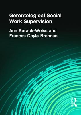 Gerontological Social Work Supervision - Munson, Carlton, and Burack Weiss, Ann, and Brennan, Frances C