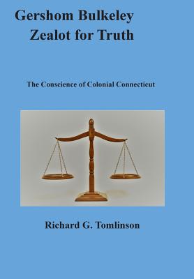 Gershom Bulkeley, Zealot for Truth: The Conscience of Colonial Connecticut - Tomlinson, Richard G