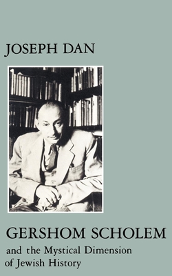 Gershom Scholem and the Mystical Dimension of Jewish History - Dan, Joseph (Editor)