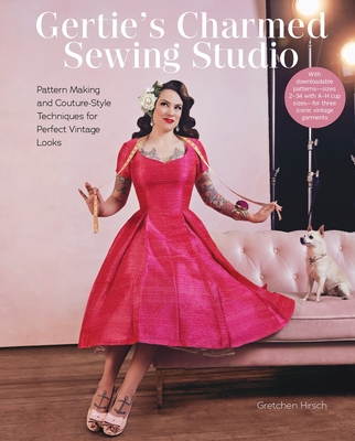 Gertie's Charmed Sewing Studio: Pattern Making and Couture-Style Techniques for Perfect Vintage Looks - Hirsch, Gretchen