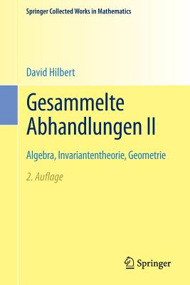 Gesammelte Abhandlungen II: Algebra, Invariantentheorie, Geometrie - Hilbert, David