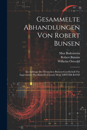 Gesammelte Abhandlungen Von Robert Bunsen: Im Auftrage Der Deutschen Bunsen-Gesellschaft F?r Angewandte Physikalische Chemie Hrsg, Erster Band