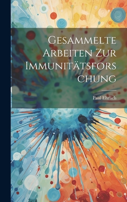 Gesammelte Arbeiten Zur Immunitatsforschung - Ehrlich, Paul 1854-1915
