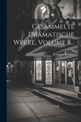 Gesammelte Dramatische Werke, Volume 8... - Benedix, Roderich