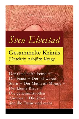 Gesammelte Krimis (Detektiv Asbjrn Krag): Der rtselhafte Feind + Die Faust + Der schwarze Stern + Der Mann im Monde + Der kleine Blaue + Die geheimnisvollen Zimmer + Die Zwei und die Dame und mehr: Kriminalromane und Detektivgeschichten: Der Gast, der m - Elvestad, Sven, and Koppel, Julia, and Franzos, Marie