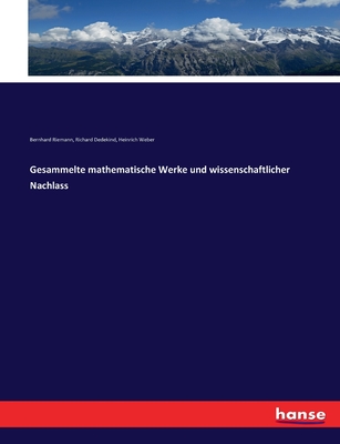 Gesammelte mathematische Werke und wissenschaftlicher Nachlass - Dedekind, Richard, and Weber, Heinrich, and Riemann, Bernhard